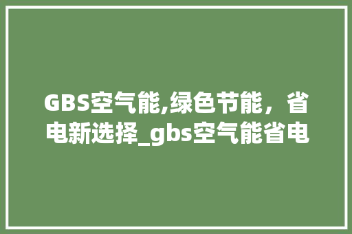 GBS空气能,绿色节能，省电新选择_gbs空气能省电吗
