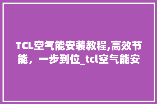 TCL空气能安装教程,高效节能，一步到位_tcl空气能安装教程