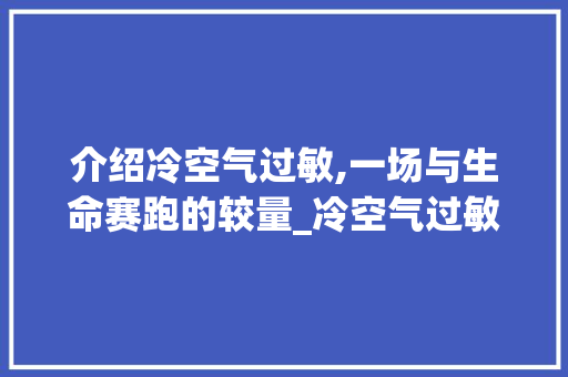 介绍冷空气过敏,一场与生命赛跑的较量_冷空气过敏能死不