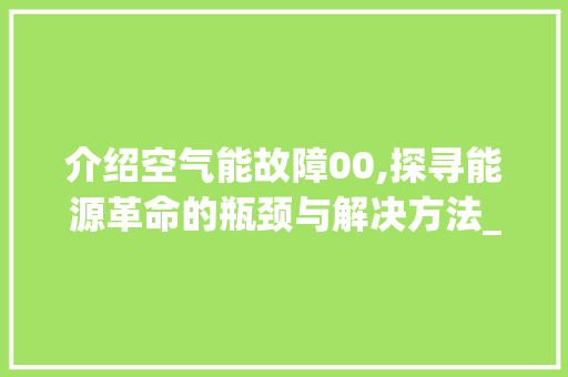 介绍空气能故障00,探寻能源革命的瓶颈与解决方法_空气能故障故障00
