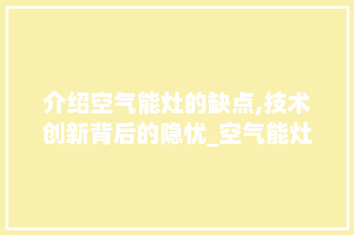 介绍空气能灶的缺点,技术创新背后的隐忧_空气能灶的缺点