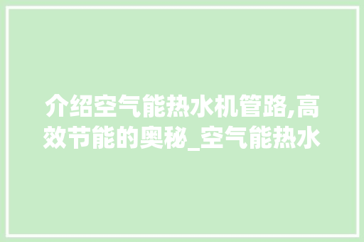 介绍空气能热水机管路,高效节能的奥秘_空气能热水机管路