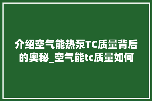 介绍空气能热泵TC质量背后的奥秘_空气能tc质量如何