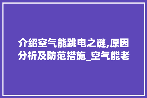 介绍空气能跳电之谜,原因分析及防范措施_空气能老是跳电