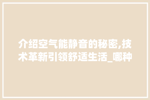 介绍空气能静音的秘密,技术革新引领舒适生活_哪种空气能比较静音