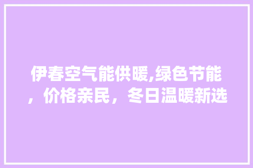 伊春空气能供暖,绿色节能，价格亲民，冬日温暖新选择_伊春空气能供暖价格 伊春空气能供暖,绿色节能，价格亲民，冬日温暖新选择_伊春空气能供暖价格 墙体维修