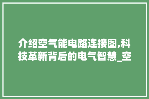 介绍空气能电路连接图,科技革新背后的电气智慧_空气能电路连接图