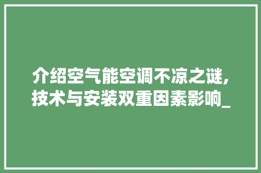 介绍空气能空调不凉之谜,技术与安装双重因素影响_空气能空调不凉