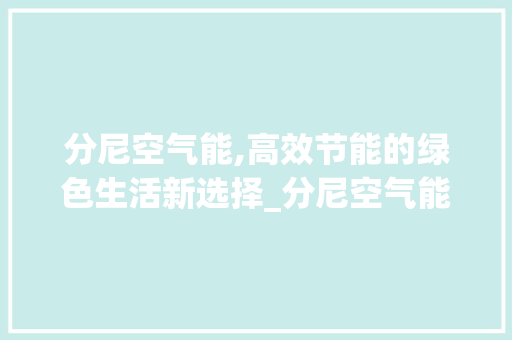 分尼空气能,高效节能的绿色生活新选择_分尼空气能价钱