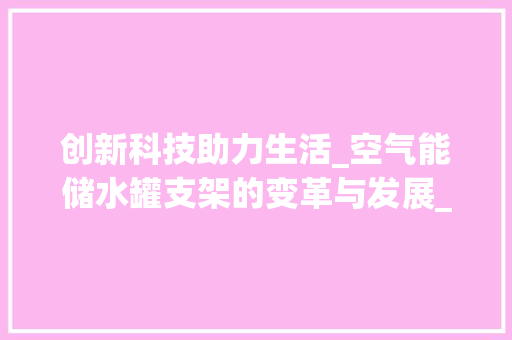 创新科技助力生活_空气能储水罐支架的变革与发展_空气能储水罐支架