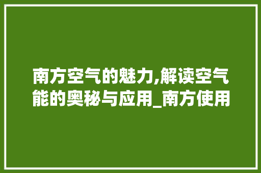 南方空气的魅力,解读空气能的奥秘与应用_南方使用的空气能