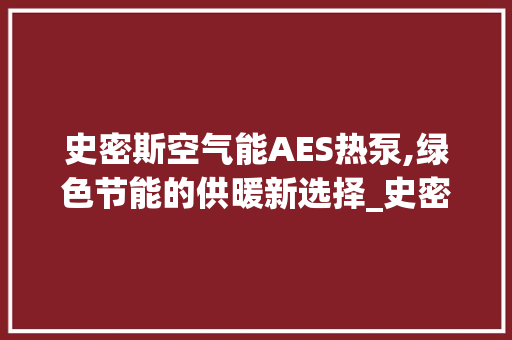 史密斯空气能AES热泵,绿色节能的供暖新选择_史密斯空气能aes热泵