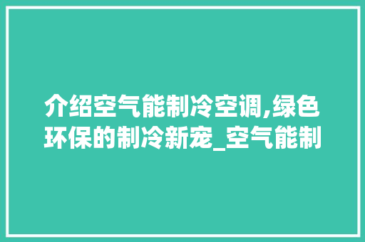 介绍空气能制冷空调,绿色环保的制冷新宠_空气能制冷空调原理 介绍空气能制冷空调,绿色环保的制冷新宠_空气能制冷空调原理 家电维修