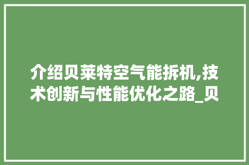 介绍贝莱特空气能拆机,技术创新与性能优化之路_贝莱特空气能拆机 介绍贝莱特空气能拆机,技术创新与性能优化之路_贝莱特空气能拆机 家电维修