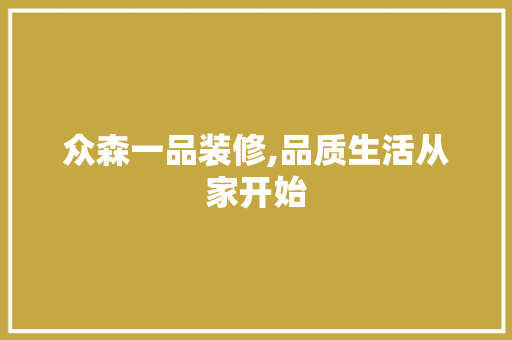 众森一品装修,品质生活从家开始