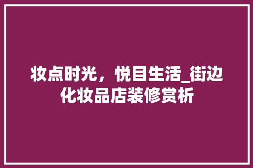 妆点时光，悦目生活_街边化妆品店装修赏析 妆点时光，悦目生活_街边化妆品店装修赏析 墙体维修