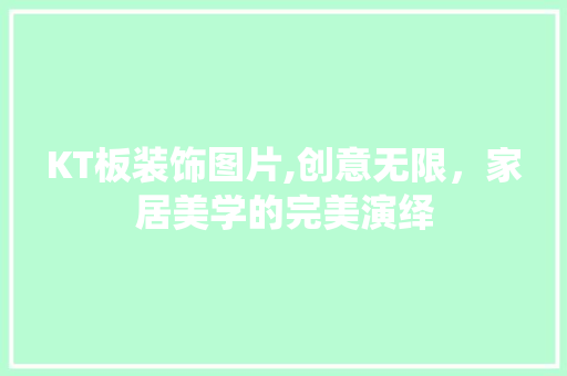 KT板装饰图片,创意无限，家居美学的完美演绎 KT板装饰图片,创意无限，家居美学的完美演绎 墙体维修