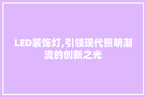 LED装饰灯,引领现代照明潮流的创新之光