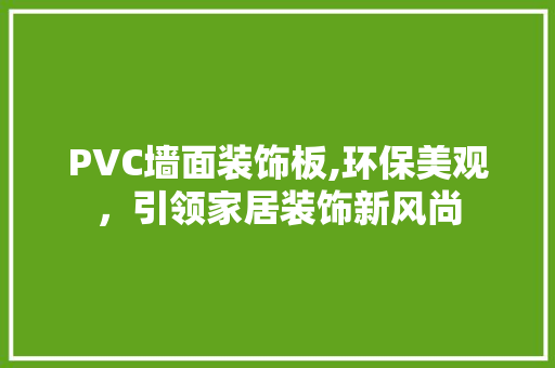 PVC墙面装饰板,环保美观，引领家居装饰新风尚