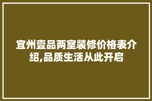 宜州壹品两室装修价格表介绍,品质生活从此开启