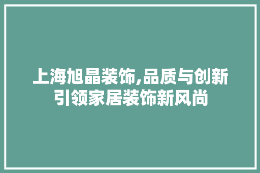 上海旭晶装饰,品质与创新引领家居装饰新风尚 上海旭晶装饰,品质与创新引领家居装饰新风尚 墙体维修