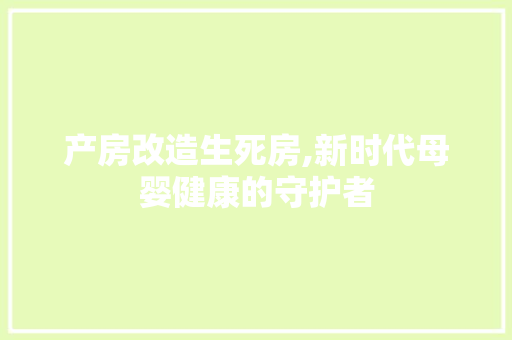 产房改造生死房,新时代母婴健康的守护者