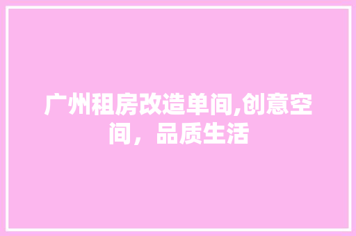 广州租房改造单间,创意空间，品质生活