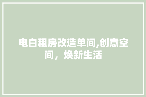 电白租房改造单间,创意空间，焕新生活 家电维修
