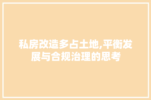 私房改造多占土地,平衡发展与合规治理的思考 厨房维修