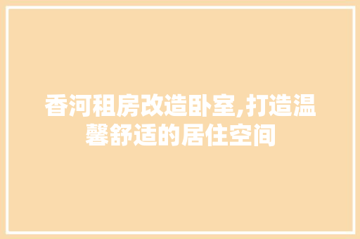 香河租房改造卧室,打造温馨舒适的居住空间