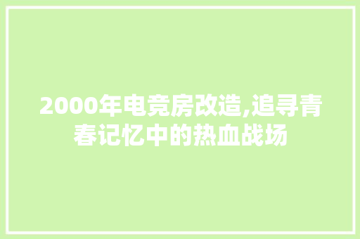 2000年电竞房改造,追寻青春记忆中的热血战场 综合便民