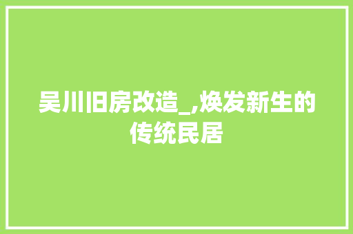 吴川旧房改造_,焕发新生的传统民居 厨房维修
