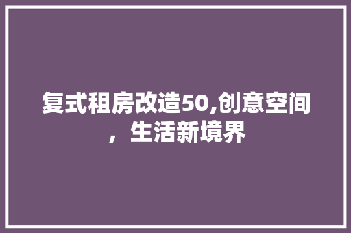 复式租房改造50,创意空间，生活新境界 家电维修