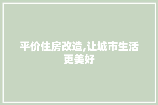 平价住房改造,让城市生活更美好