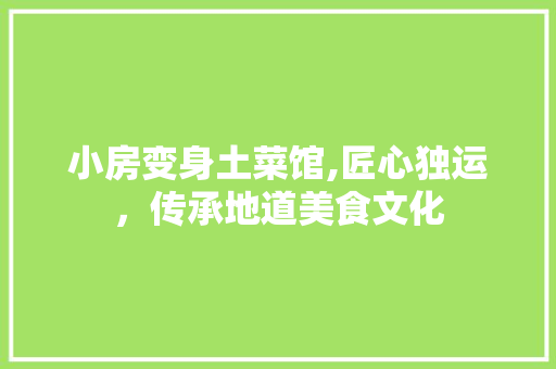 小房变身土菜馆,匠心独运，传承地道美食文化