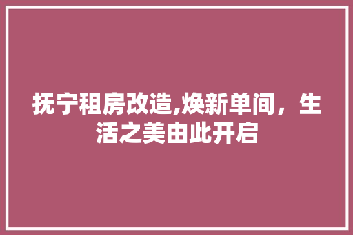 抚宁租房改造,焕新单间，生活之美由此开启 家电维修