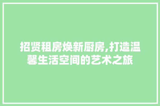 招贤租房焕新厨房,打造温馨生活空间的艺术之旅 汽车维修