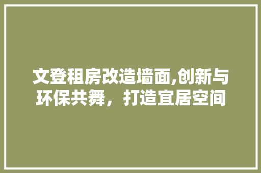 文登租房改造墙面,创新与环保共舞，打造宜居空间