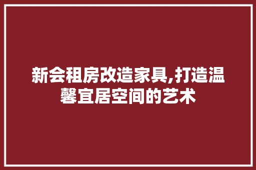 新会租房改造家具,打造温馨宜居空间的艺术 汽车维修