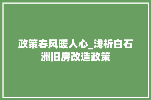 政策春风暖人心_浅析白石洲旧房改造政策