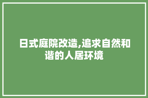 日式庭院改造,追求自然和谐的人居环境