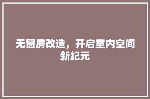 无窗房改造，开启室内空间新纪元 综合便民