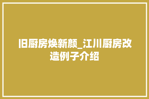 旧厨房焕新颜_江川厨房改造例子介绍