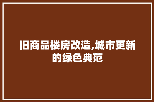 旧商品楼房改造,城市更新的绿色典范 汽车维修