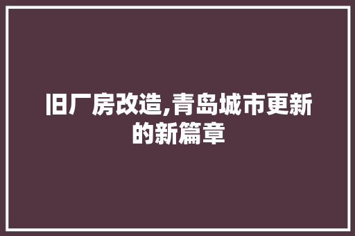 旧厂房改造,青岛城市更新的新篇章 家电维修