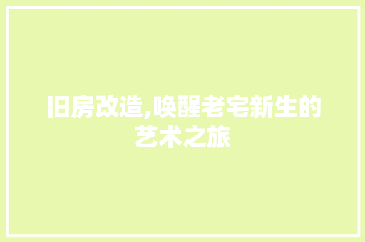 旧房改造,唤醒老宅新生的艺术之旅 汽车维修