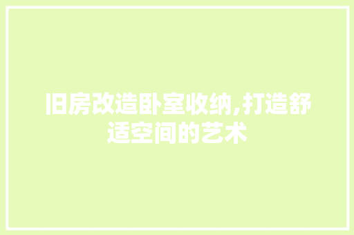 旧房改造卧室收纳,打造舒适空间的艺术 墙体维修