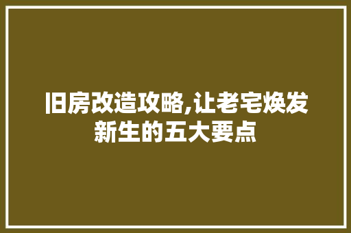 旧房改造攻略,让老宅焕发新生的五大要点 家电维修