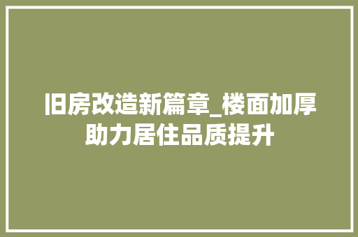 旧房改造新篇章_楼面加厚助力居住品质提升 厨房维修