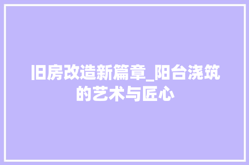 旧房改造新篇章_阳台浇筑的艺术与匠心